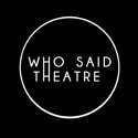 Who Said Theatre