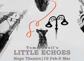 Little Echoes by Tom Powell at The Hope Theatre