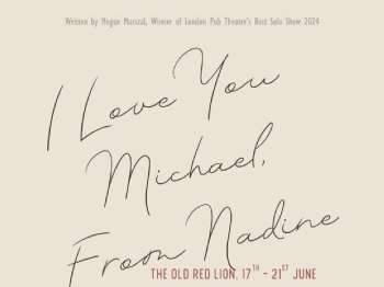 I Love You Michael, From Nadine at Old Red Lion Theatre